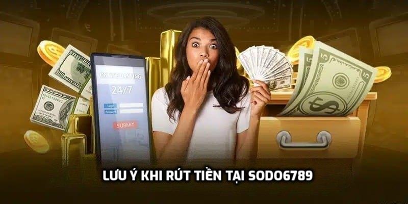 Lưu ý khi rút tiền tại Sodo6789