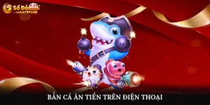 Bắn Cá Ăn Tiền Trên Điện Thoại