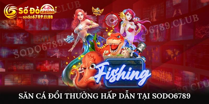 Săn cá đổi thưởng hấp dẫn tại Sodo6789